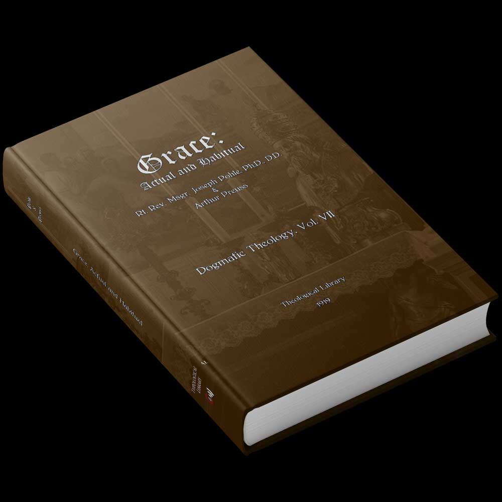 Grace - Dogmatic Theology Course Vol 7 - Phole, Preuss