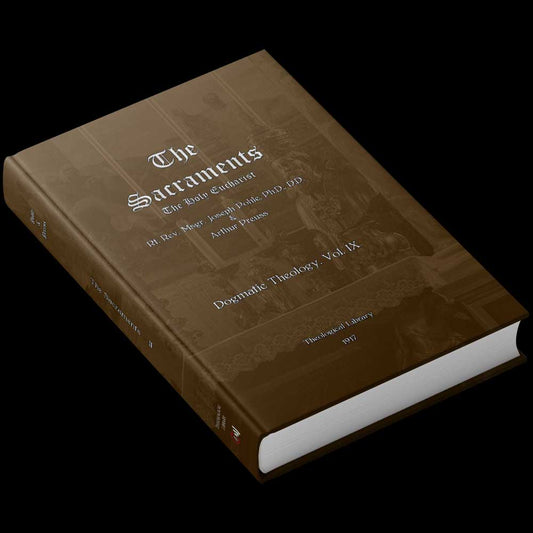 The Sacraments (Part II) - Dogmatic Theology Course Vol 9 - Phole, Preuss